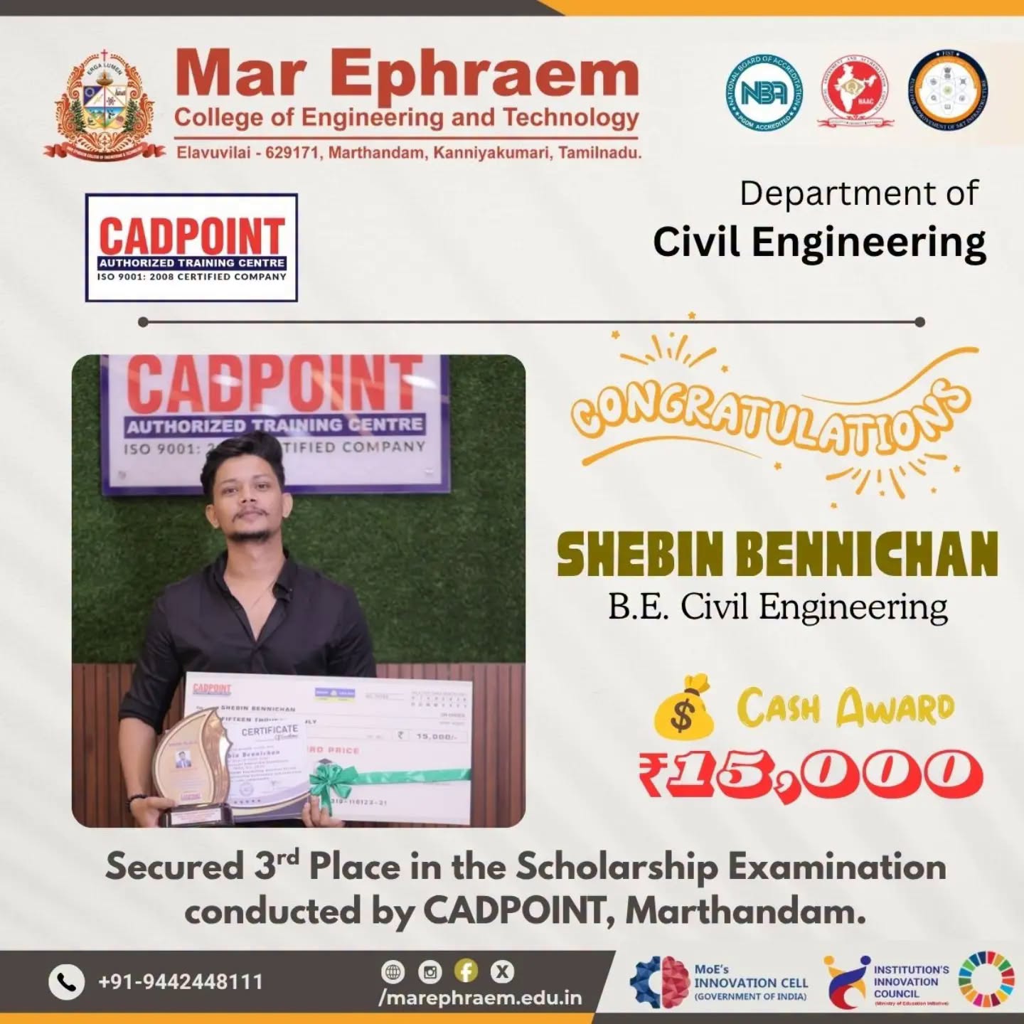 Shebin Bennichan (IV Year B.E. Civil Engineering) for securing 3rd Place in the prestigious Scholarship Examination conducted by CADPOINT, Marthandam, along with a cash award of ?15,000